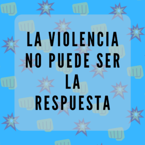 Lee más sobre el artículo La violencia no puede ser la respuesta